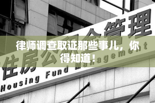安远律师调查取证那些事儿，你得知道！