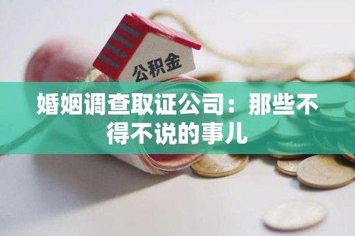 安远婚姻调查取证公司：那些不得不说的事儿
