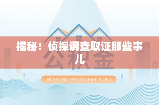 安远揭秘！侦探调查取证那些事儿
