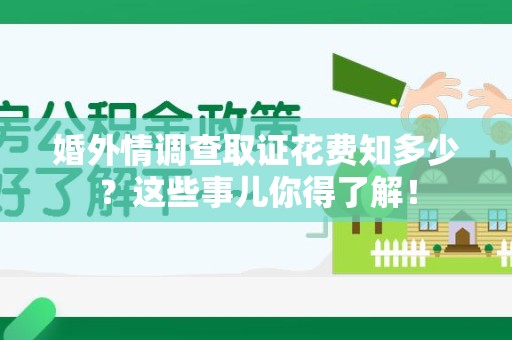 安远婚外情调查取证花费知多少？这些事儿你得了解！