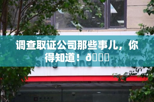 安远调查取证公司那些事儿，你得知道！😎