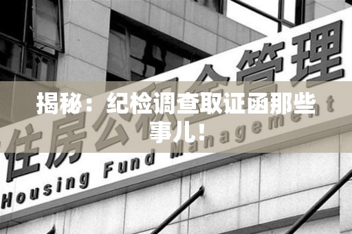 安远揭秘：纪检调查取证函那些事儿！