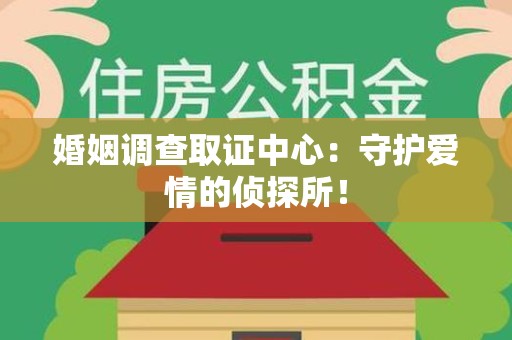 安远婚姻调查取证中心：守护爱情的侦探所！