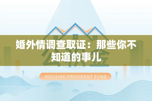 安远婚外情调查取证：那些你不知道的事儿