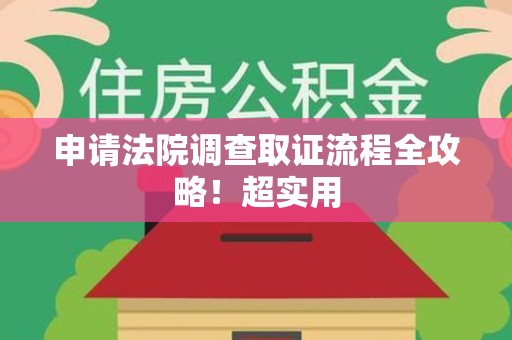 安远申请法院调查取证流程全攻略！超实用