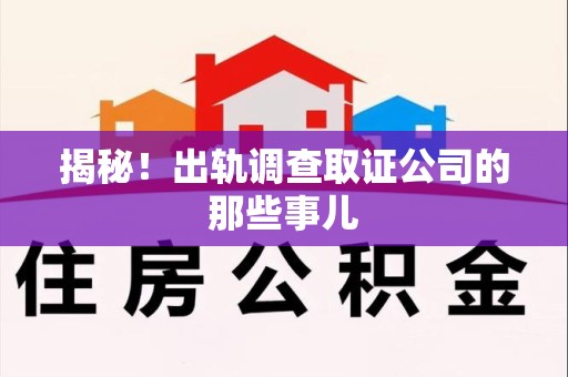 安远揭秘！出轨调查取证公司的那些事儿