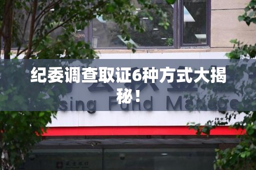 安远纪委调查取证6种方式大揭秘! 安远纪委调查取证6种方式大揭秘!