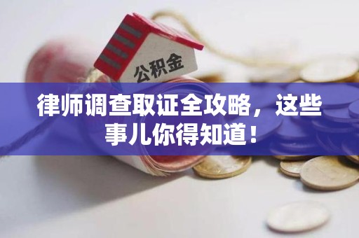 安远律师调查取证全攻略，这些事儿你得知道！