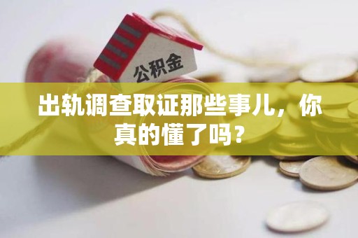 安远出轨调查取证那些事儿，你真的懂了吗？