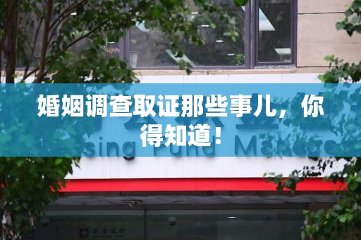 安远婚姻调查取证那些事儿，你得知道！