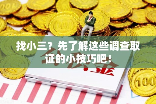 安远找小三？先了解这些调查取证的小技巧吧！