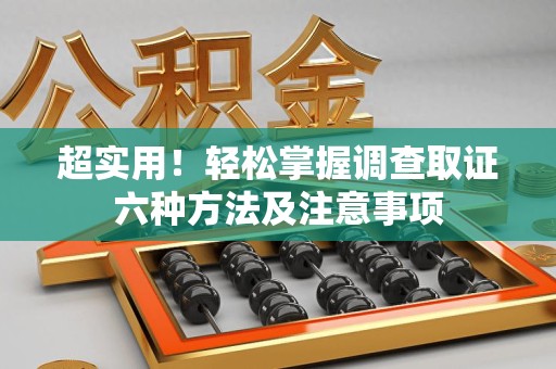 安远超实用！轻松掌握调查取证六种方法及注意事项