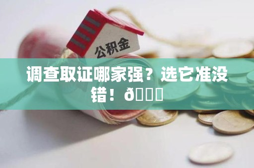 安远调查取证哪家强？选它准没错！😎