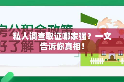 安远私人调查取证哪家强？一文告诉你真相！