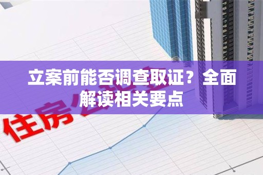 安远立案前能否调查取证？全面解读相关要点