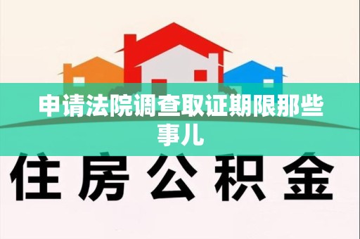安远申请法院调查取证期限那些事儿
