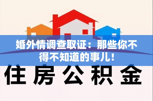 安远婚外情调查取证：那些你不得不知道的事儿！