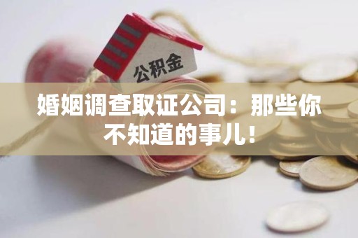 安远婚姻调查取证公司：那些你不知道的事儿！