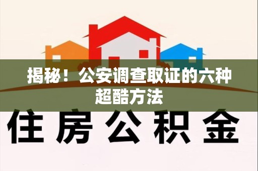 安远揭秘！公安调查取证的六种超酷方法