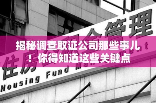 安远揭秘调查取证公司那些事儿！你得知道这些关键点