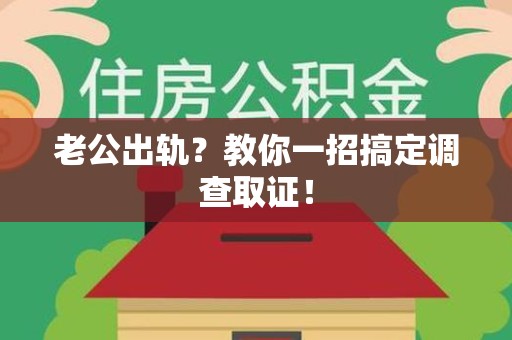 安远老公出轨？教你一招搞定调查取证！