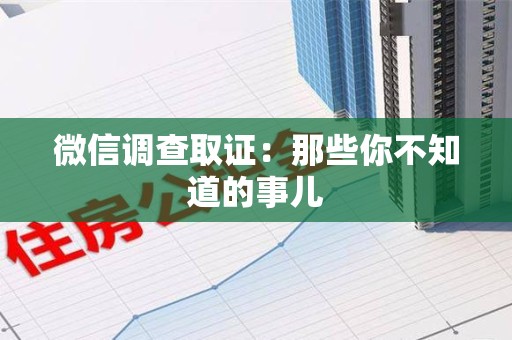安远微信调查取证：那些你不知道的事儿