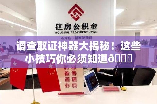 安远调查取证神器大揭秘！这些小技巧你必须知道😎
