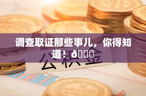 安远调查取证那些事儿，你得知道！😎