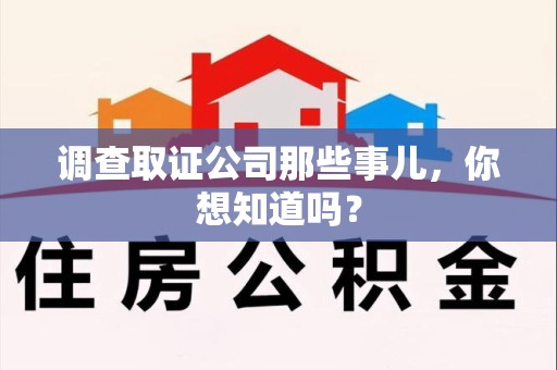 安远调查取证公司那些事儿，你想知道吗？