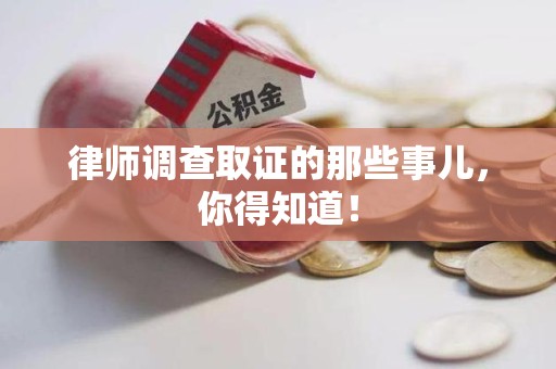 安远律师调查取证的那些事儿，你得知道！