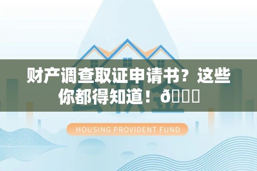 安远财产调查取证申请书？这些你都得知道！😎