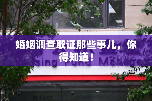 安远婚姻调查取证那些事儿，你得知道！