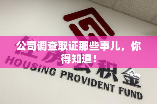 安远公司调查取证那些事儿，你得知道！