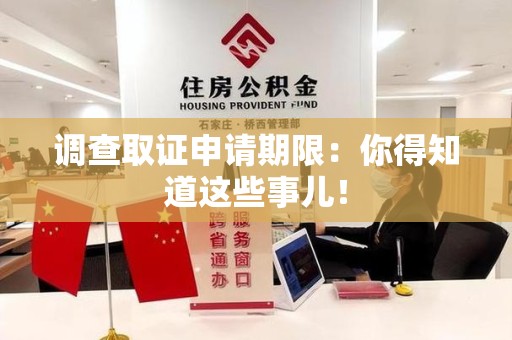 安远调查取证申请期限：你得知道这些事儿！