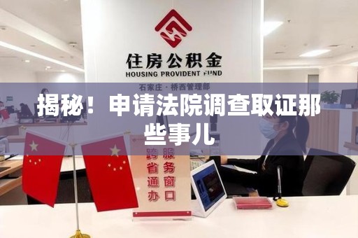 安远揭秘！申请法院调查取证那些事儿